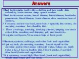 Answers. 1 Bad habits make teeth yellow, clothes and hair smell, skin unhealthy, brain centers sleep, speech unclear. 2 Bad habits cause cancer, heard disease, blood disease, headache, pneumonia, blood disease, brain disease, slow reactions, loss of memory. 3 You must eat low-fat food, more fruit, v