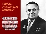 Sergei Pavlovich Korolev. He was born 12 January 1907 in Zhytomyr, Ukraine; died 14 January 1966 in Moscow, Russia. He was the lead Soviet rocket engineer and spacecraft designer in the Space Race between the United States and the Soviet Union during the 1950s and 1960s.