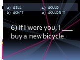 6) If I were you, I ___ buy a new bicycle.