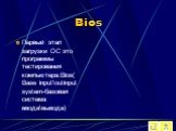 Bios. Первый этап загрузки ОС это программы тестирования компьютера:Bios( Base input\outinput system-базовая система ввода\вывода)