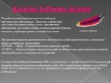 Подобно всякой иной лицензии на свободное программное обеспечение, Лицензия Apache даёт пользователю право использовать программное обеспечение для любых целей, свободно распространять, изменять, и распространять изменённые копии. При распространении программного обеспечения необходимо поместить сле