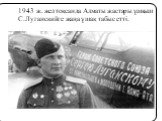 1943 ж. желтоқсанда Алматы жастары ұшқыш С.Луганскийге жаңа ұшақ табыс етті.
