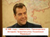 В 1999 году – заместитель Руководителя Аппарата Правительства Российской Федерации.
