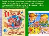 Кроме веселых рассказов, Николай Носов написал несколько повестей о школьной жизни: «Веселая семейка» (1949), «Дневник Коли Синицына», «Витя Малеев в школе и дома» (1952).