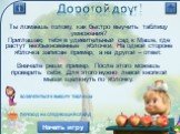 Ты ломаешь голову, как быстро выучить таблицу умножения? Приглашаю тебя в удивительный сад к Маше, где растут необыкновенные яблочки. На одной стороне яблочка записан пример, а на другой – ответ. Вначале реши пример. После этого можешь проверить себя. Для этого нужно левой кнопкой мыши щёлкнуть по я