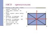 АВСD – прямоугольник. Сколько у него углов, сторон, вершин? Назовите их. Чему равна величина его углов? Какие стороны равны между собой? Является ли диагональ АС его осью симметрии? Является ли диагональ BD его осью симметрии? Есть ли у него оси симметрии? Как они проходят? В А С D а b