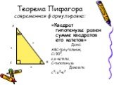Теорема Пифагора современная формулировка: «Квадрат гипотенузы равен сумме квадратов его катетов» Дано: АВС-треугольник, С=900, а,в-катеты, С-гипотенуза Доказать: с2=а2+в2