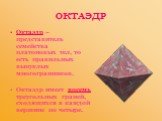 ОКТАЭДР. Октаэдр – представитель семейства платоновых тел, то есть правильных выпуклых многогранников. Октаэдр имеет восемь треугольных граней, сходящихся в каждой вершине по четыре.