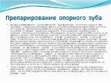 Проведя в вышеуказанной последовательности предварительную подготовку опорного зуба, приступают к финальному препарированию и окончательному формированию уступа под углом 90°. Делают это турбинной бормашиной с помощью цилиндрического бора с алмазным покрытием. Сглаживают переходные поверхности (с пр