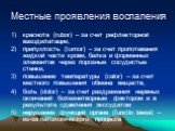 Местные проявления воспаления. краснота (rubor) – за счет рефлекторной вазодилатации, припухлость (tumor) – за счет пропотевания жидкой части крови, белка и форменных элементов через порозные сосудистые стенки, повышение температуры (calor) – за счет местного повышения обмена веществ, боль (dolor) –