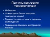 Причины нарушения терморегуляции. Инфекция Чужеродные белки (вакцины, сыворотка, кровь) Травмы головного мозга, нервные возбуждения Повышение функции щитовидной железы