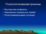 Психологические причины. Внутренние конфликты Нарушение социальных связей Психотравмирующая ситуация