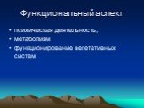 Функциональный аспект. психическая деятельность, метаболизм функционирование вегетативных систем