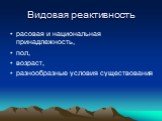 Видовая реактивность. расовая и национальная принадлежность, пол, возраст, разнообразные условия существования