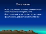 ВОЗ: состояние полного физического психического и социального благополучия, а не только отсутствие физических дефектов или болезней