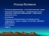 Исход болезни. Полное выздоровление - после большинства травм. Неполное выздоровление - (лейкоцитурия после некоторых вирусных заболеваний – скарлатины, ветряной оспы). Хронизация Переход в патологическое состояние (после эндокардита - порок сердца, после язвы рубцовая деформация) Осложнения Смерть.