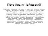 Пётр Ильич Чайковский. Пётр Ильи́ч Чайко́вский (25 апреля (7 мая) 1840, Воткинск, Вятская губерния, Российская империя — 25 октября (6 ноября) 1893, Санкт-Петербург) — русский композитор, дирижёр, педагог, музыкально-общественный деятель, музыкальный журналист. Считается одним из величайших композит