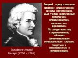 Видный представитель Венской классической школы композиции. Был также виртуозным скрипачом, клавесинистом, органистом, дирижёром. По свидетельству современников, обладал феноменальным музыкальным слухом, памятью и способностью к импровизации. Вольфганг Амадей Моцарт (1756 – 1791)