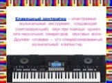Клавишный синтезатор – электронный музыкальный инструмент, создающий (синтезирующий) звук при помощи одного или нескольких генераторов звуковых волн. Другими словами – это специализированный музыкальный компьютер.