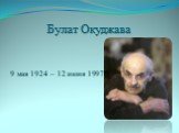 Булат Окуджава. 9 мая 1924 – 12 июня 1997