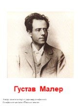 Густав Малер. Австр. композитор и дирижер, симфонист. Симфония-кантата «Песнь о земле»