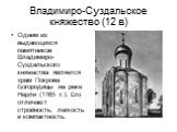 Одним из выдающихся памятников Владимиро-Суздальского княжества является храм Покрова Богородицы на реке Нерли (1165 г.). Его отличают стройность, легкость и компактность.