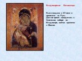 Владимирская Богоматерь Была создана в XII веке и привезена на Русь. Долгое время находилась в Успенском соборе во Владимире, сейчас хранится в Москве.