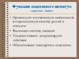 Организуют человеческую деятельность в определенную систему ролей и статусов Включают систему санкций Упорядочивают, координируют действия Обеспечивают стандартное поведение. Функции социального института скрытые, явные