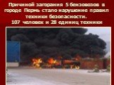 Причиной загорания 5 бензовозов в городе Пермь стало нарушение правил техники безопасности. 107 человек и 28 единиц техники тушили пожар