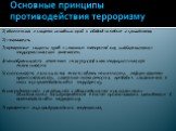 Основные принципы противодействия терроризму. 1) обеспечение и защита основных прав и свобод человека и гражданина; 2) законность; 3) приоритет защиты прав и законных интересов лиц, подвергающихся террористической опасности; 4) неотвратимость наказания за осуществление террористической деятельности;