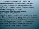 Террористическая акция, помимо причинения непосредственного ущерба жертве, рассчитана на определенный эффект : посеять страх, создать угрозу широкому кругу лиц и т.д. террористической акции три стороны конфликта: 1) кто совершает теракт (террористы); 2)непосредственные жертвы акции; 3) кого хотят за