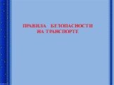 ПРАВИЛА БЕЗОПАСНОСТИ НА ТРАНСПОРТЕ