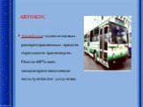 АВТОБУС. Автобусы- один из самых распространенных средств городского транспорта. Около 60% всех пассажиров ежедневно пользуются его услугами.
