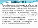 При избыточном давлении 20-40 кПа (0,2-0,4 кгс/см2) незащищенные люди могут получить легкие поражения (легкие ушибы и контузии). Воздействие УВ с избыточным давлением 40-60 кПа приводит к поражениям средней тяжести: потеря сознания, повреждение органов слуха, сильные вывихи конечностей, поражения вн