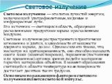 Световое излучение. Световое излучение — это поток лучистой энергии, включающий ультрафиолетовые, видимые и инфракрасные лучи. Его источник — светящаяся область, образуемая раскаленными продуктами взрыва и раскаленным воздухом. Световое излучение распространяется практически мгновенно и длится, в за