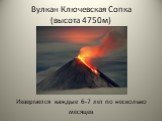 Вулкан Ключевская Сопка (высота 4750м). Извергается каждые 6-7 лет по несколько месяцев
