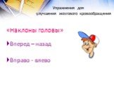 Упражнения для улучшения мозгового кровообращения. «Наклоны головы» Вперед – назад Вправо - влево