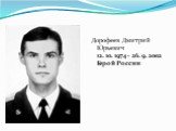 Дорофеев Дмитрий Юрьевич 12. 10. 1974 - 26. 9. 2002 Герой России
