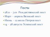 Посты. 28.11 – 7.01 Рождественский пост Март – апрель Великий пост Июнь – 12 июля Петров пост 14 – 28 августа Успенский пост