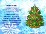 Когда же ель превратилась в непременный атрибут рождественских праздников, на макушку ей стали вешать звезду как символ Вифлеемской звезды, осветившей рождение Иисуса.