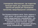 Учреждение образования, где подростки проводят треть дня, представляется идеальной средой для проведения программы предотвращения самоубийств. Три базовых вопроса могут быть заданы в этой связи: что должно быть сделано, чтобы предотвратить самоубийство, что должно быть сделано, когда молодой человек