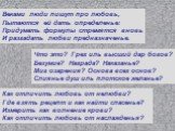 Веками люди пишут про любовь, Пытаются ей дать определенье: Придумать формулы стремятся вновь И разгадать любви предназначенье. Что это? Грех иль высший дар богов? Безумие? Награда? Наказанье? Миг озарения? Основа всех основ? Слиянье душ иль плотское желанье? Как отличить любовь от нелюбви? Где взят