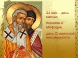 24 мая – день святых Кирилла и Мефодия, день Славянской письменности