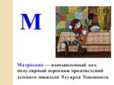 Матро́скин — вымышленный кот, популярный персонаж произведений детского писателя Эдуарда Успенского. М