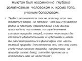 Ньютон был несомненно глубоко религиозным человеком и, кроме того, ученым богословом. "Чудеса называются так не потому, что они творятся богом, но потому, что они случаются редко, и поэтому удивительны. Если бы они происходили постоянно по определенным законам природы вещей, то они перестали бы