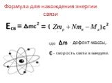 Формула для нахождения энергии связи. где - дефект массы, - скорость света в вакууме.