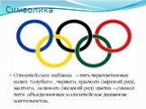 Символика. Олимпийская эмблема – пять переплетенных колец голубого , черного, красного (верхний ряд), желтого, зеленого (нижний ряд) цветов – символ пяти объединенных в олимпийское движение континентов.