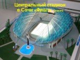 Центральный стадион в Сочи «Фишт» (макет)
