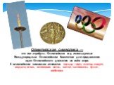 Олимпийская символика — это все атрибуты Олимпийских игр, используемые Международным Олимпийским Комитетом для продвижения идеи Олимпийского движения во всём мире. К олимпийским символам относятся кольца, гимн, клятва, лозунг, медали, огонь, оливковая ветвь, салют, талисманы, флаг, эмблема.
