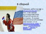 В сборной. Овечкин дебютировал в сборной России в 17 лет, став самым молодым игроком сборной за всю её историю. В составе национальной команды участвовал в 5-и чемпионатах мира, а также Олимпийских играх в Турине и Ванкувере.